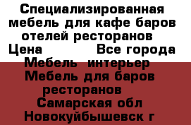 Специализированная мебель для кафе,баров,отелей,ресторанов › Цена ­ 5 000 - Все города Мебель, интерьер » Мебель для баров, ресторанов   . Самарская обл.,Новокуйбышевск г.